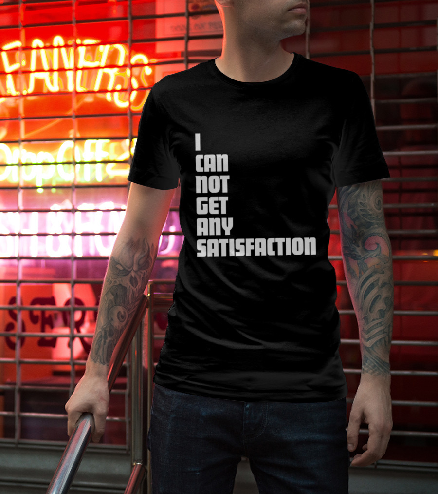 I Can Not Get Any Satisfaction T-Shirt