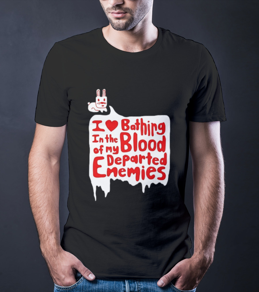 I Love Bathing In The Blood Of My Departed Enemies Rabbit T-Shirt