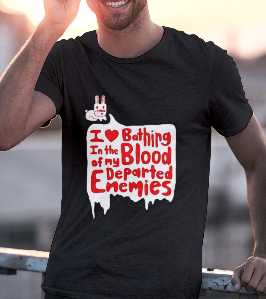 I Love Bathing In The Blood Of My Departed Enemies Rabbit T-Shirt