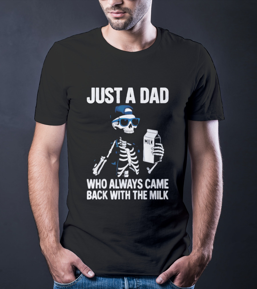 Just A Dad Skeleton Who Always Came Back With The Milk T-Shirt
