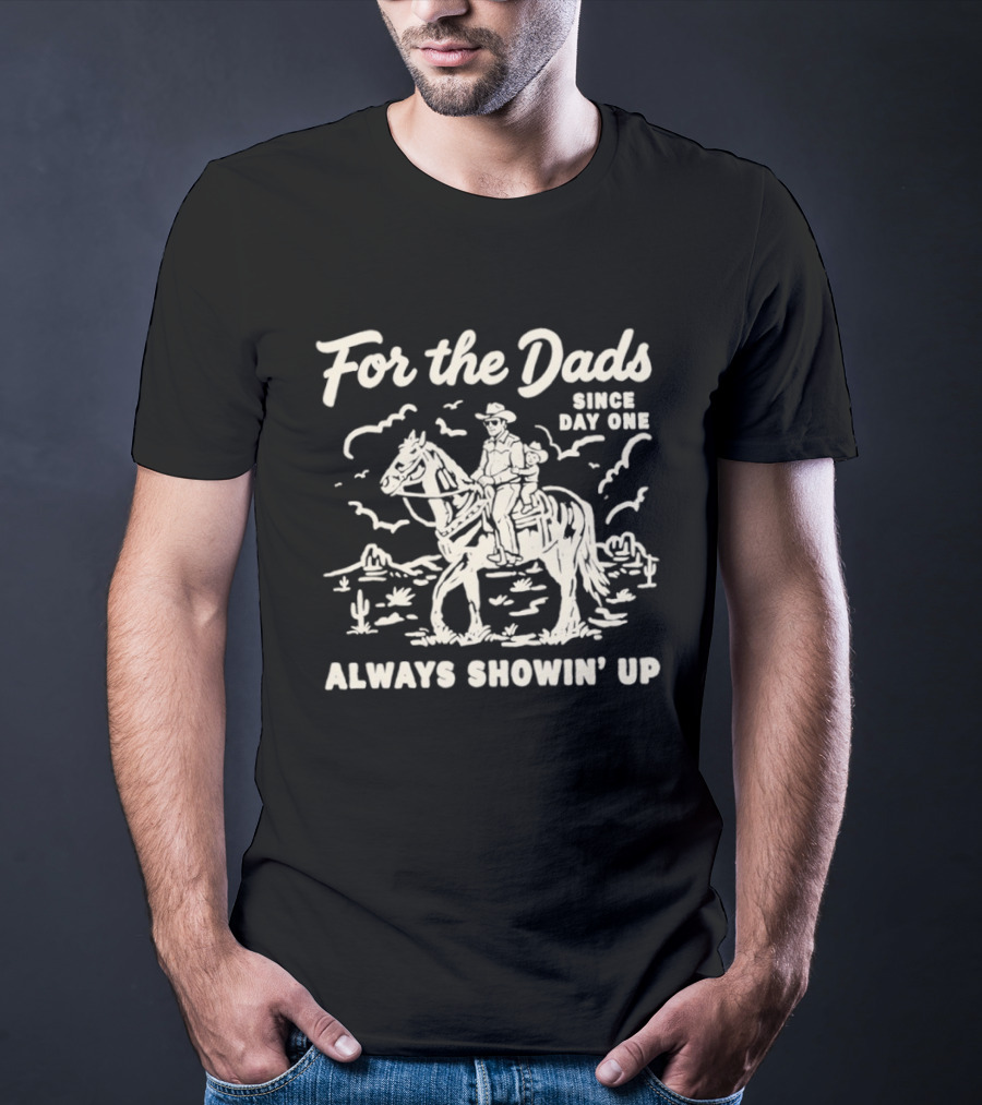For The Dads Since Day One Always Showin Up Cowboy Riding Horse In Desert Scene T-Shirt