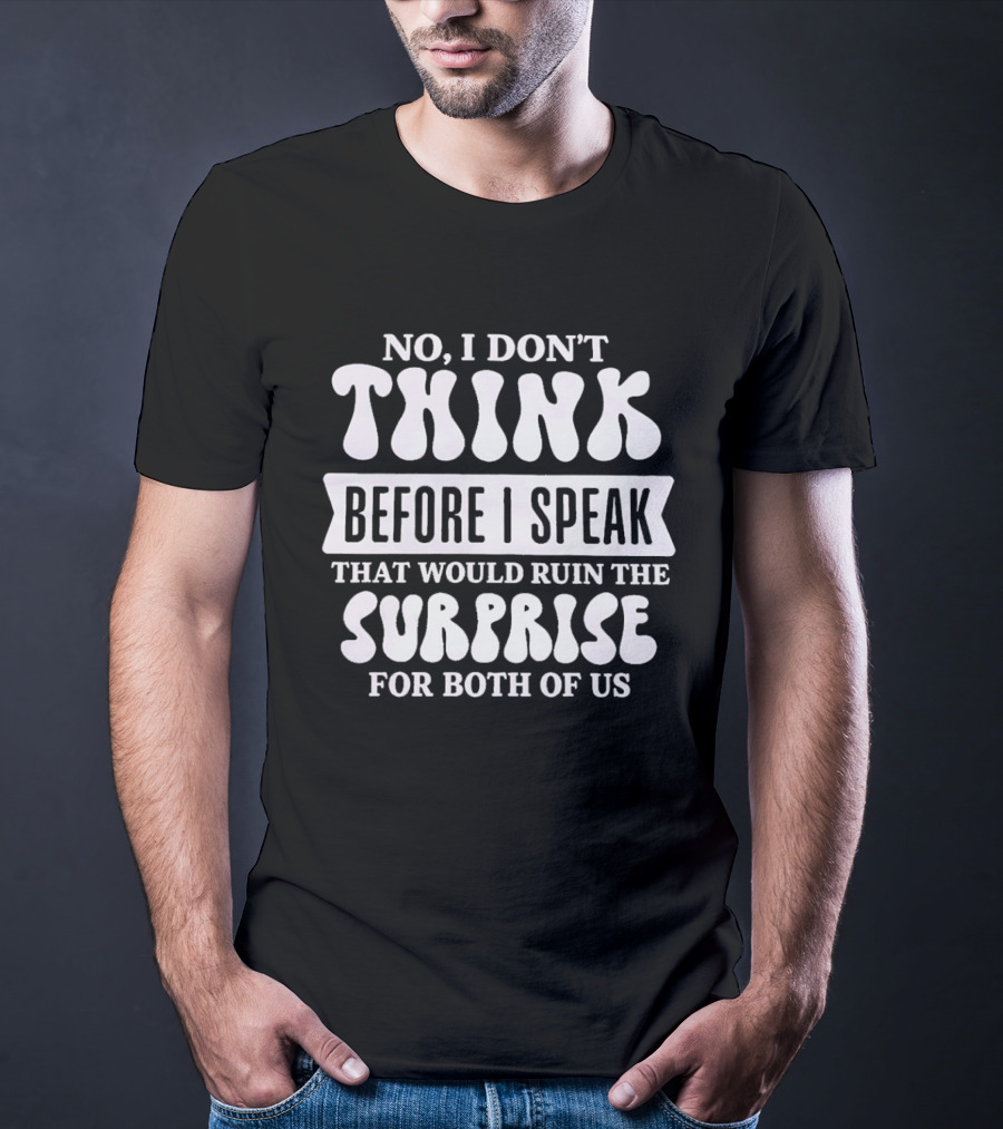 No I Don't Think Before I Speak That Would Ruin The Surprise For Both Of Us T-Shirt