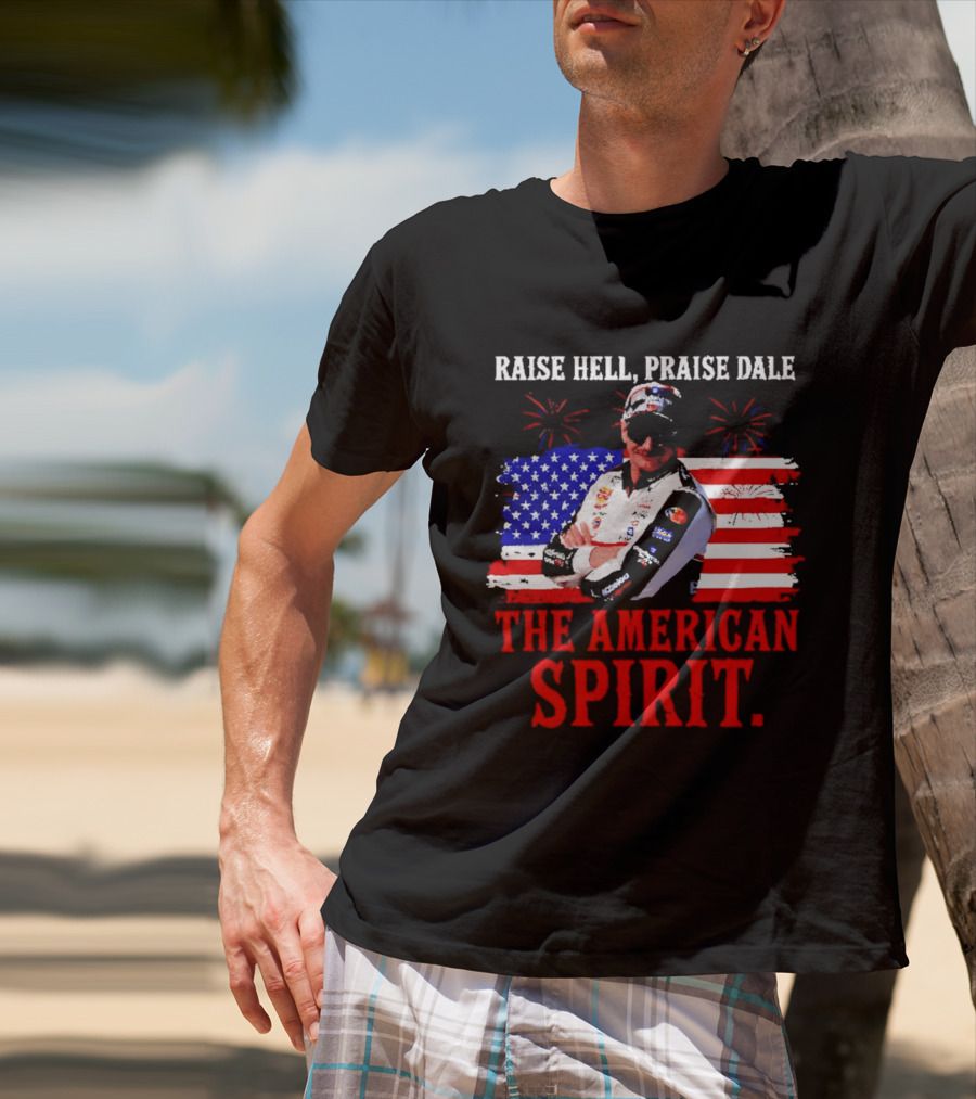 Raise Hell Praise Dale The American Spirit USA Racing 4th Of July T-Shirt