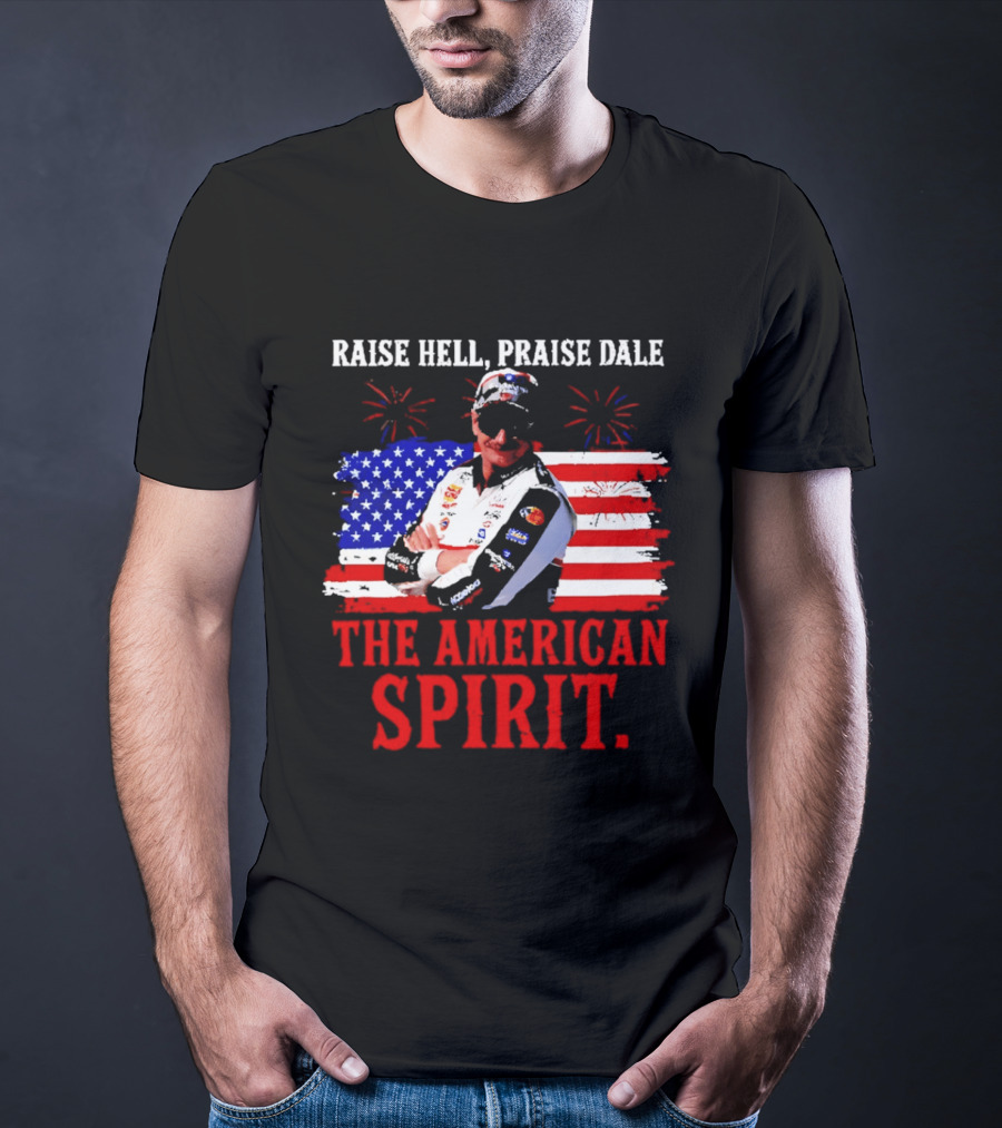 Raise Hell Praise Dale The American Spirit USA Racing 4th Of July T-Shirt