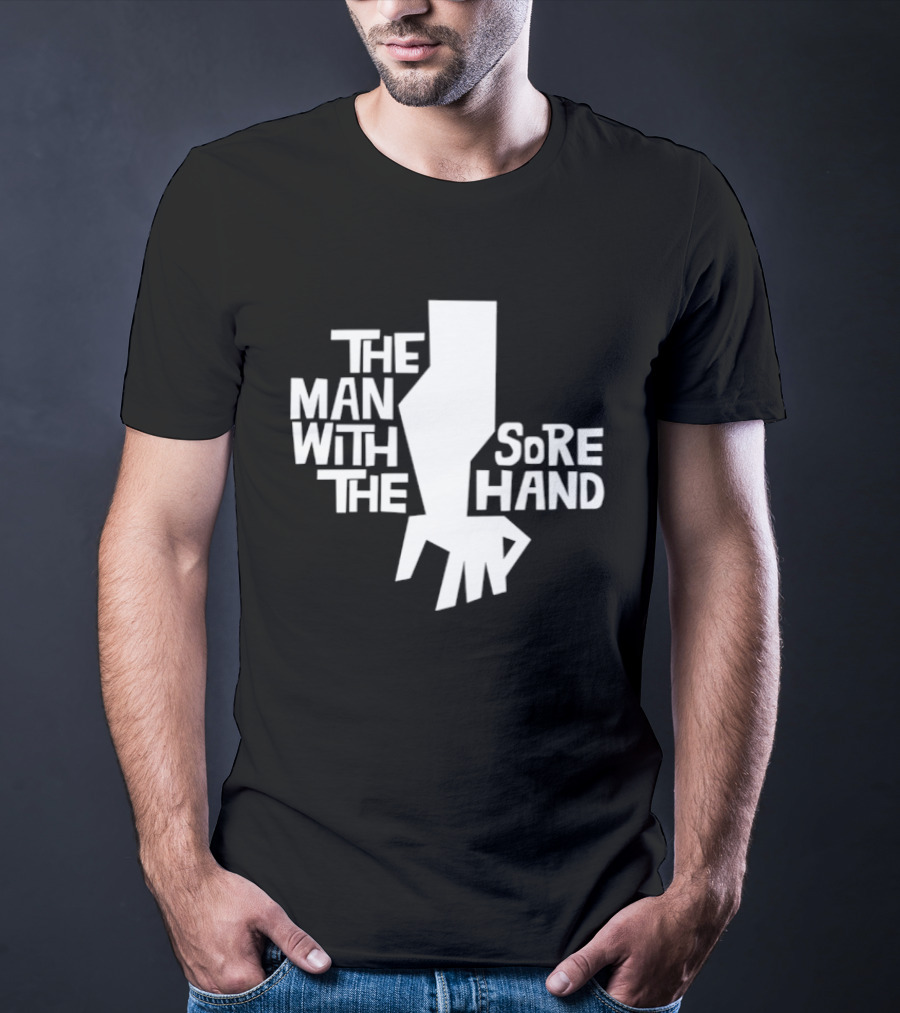 The Man With The Sore Hand T-Shirt