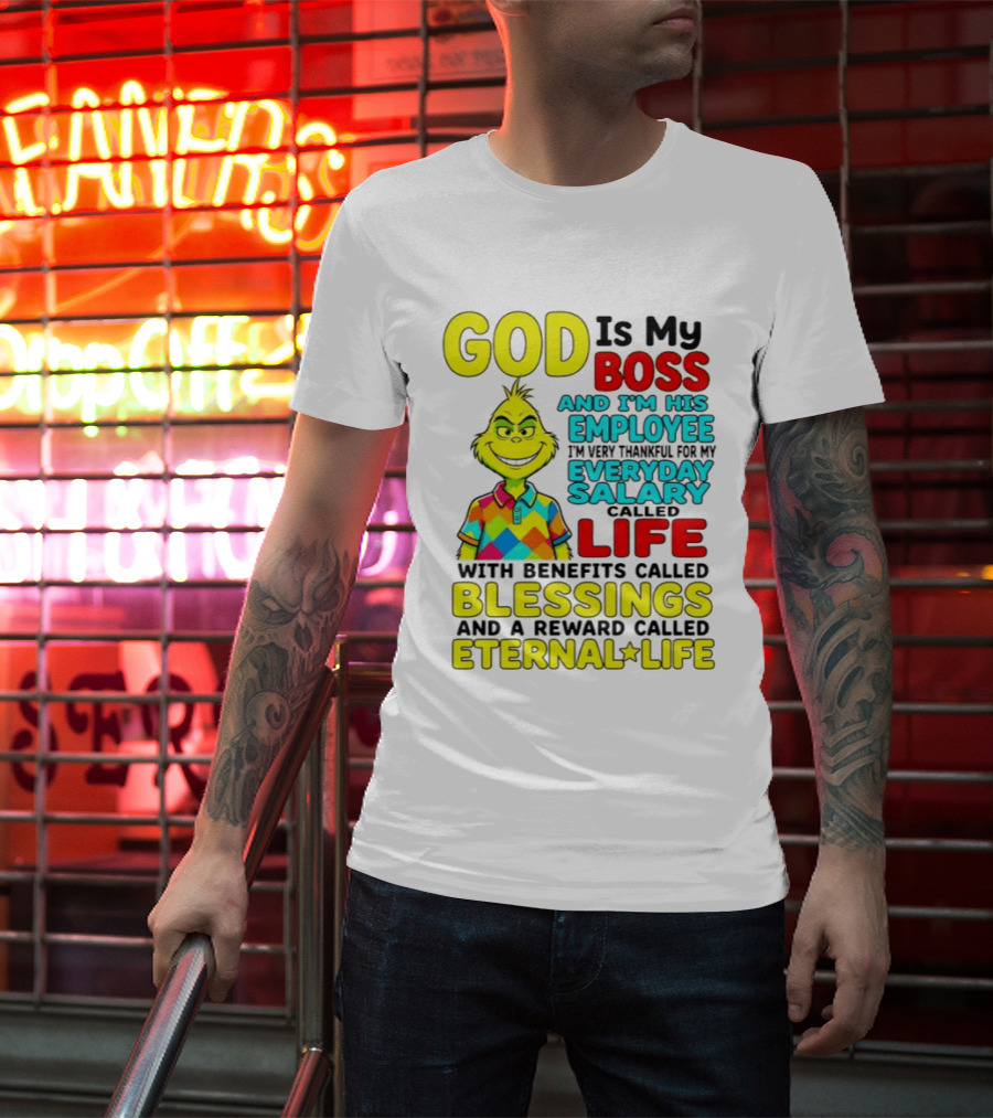 God Is My Boss Grinch I'm His Employee Thankful Everyday Salary Life Benefits Blessings Eternal Life T-Shirt