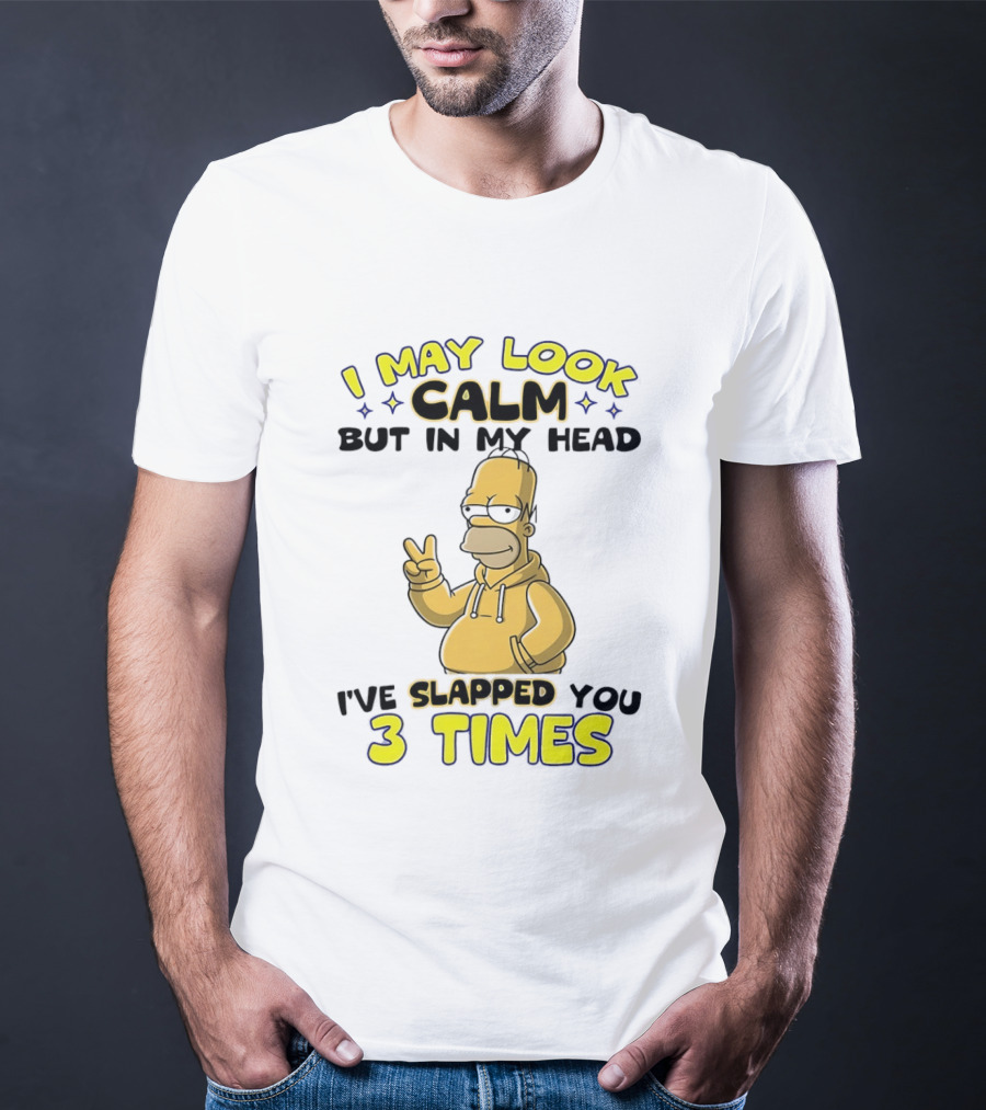 I May Look Calm But In My Head I've Slapped You 3 Times Simpson T-Shirt
