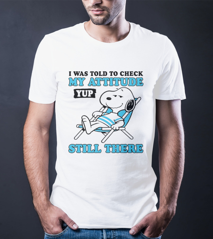 I Was Told To Check My Attitude Yup Still There Snoopy T-Shirt