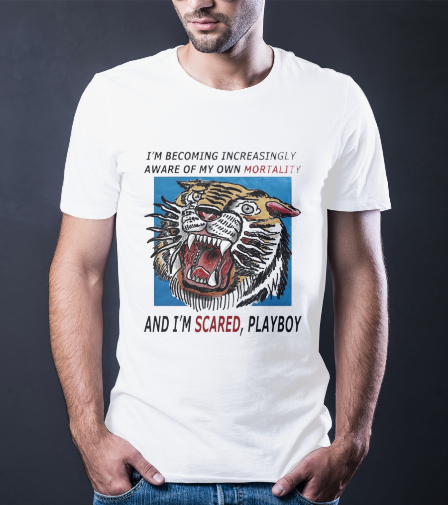 I'm Becoming Increasingly Aware Of My Own Mortality And I'm Scared Playboy Roaring Tiger T-Shirt