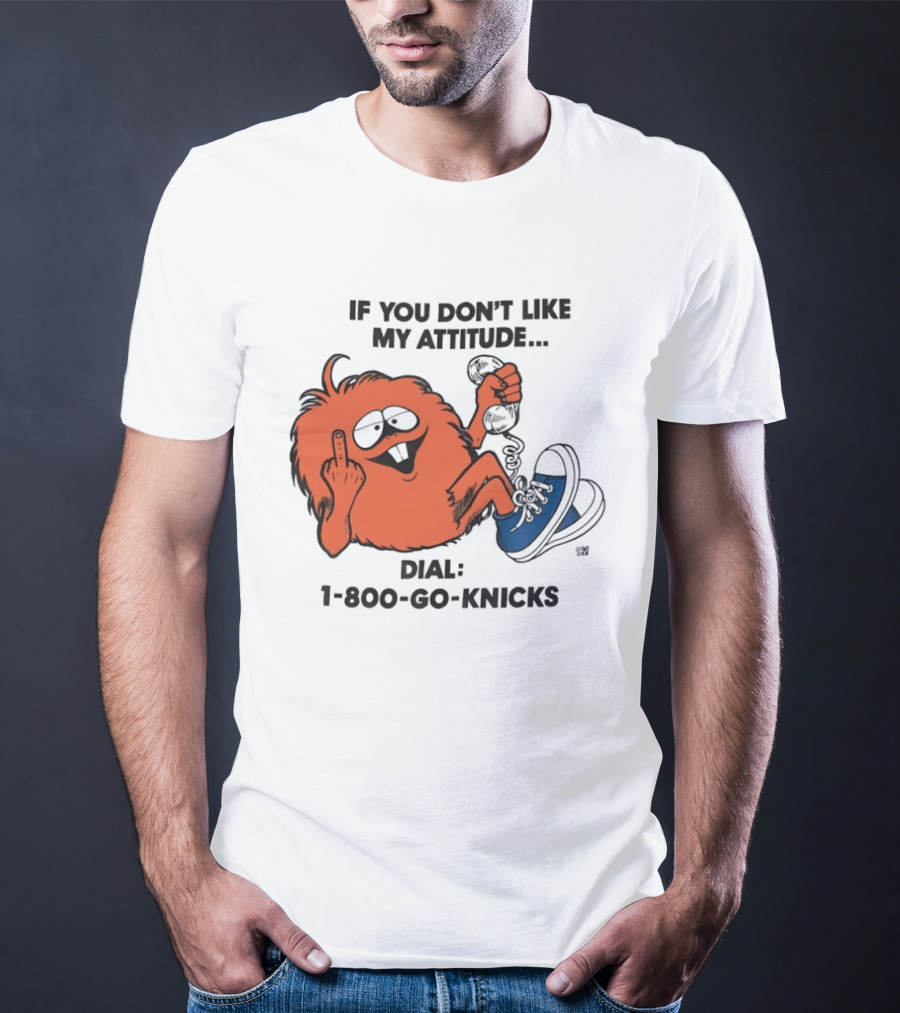 If You Don't Like My Attitude Dial 1 800 Go Knicks Funny Monster Character With Phone And Sneakers T-Shirt