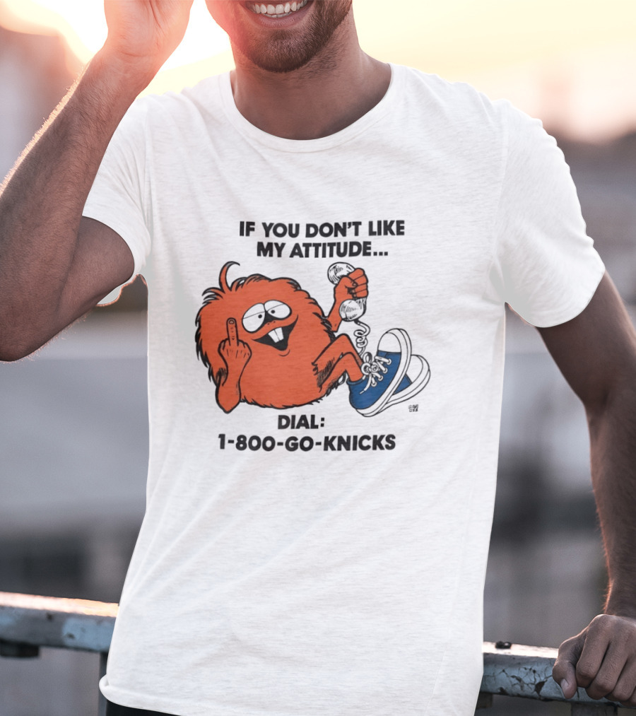 If You Don't Like My Attitude Dial 1 800 Go Knicks Funny Monster Character With Phone And Sneakers T-Shirt