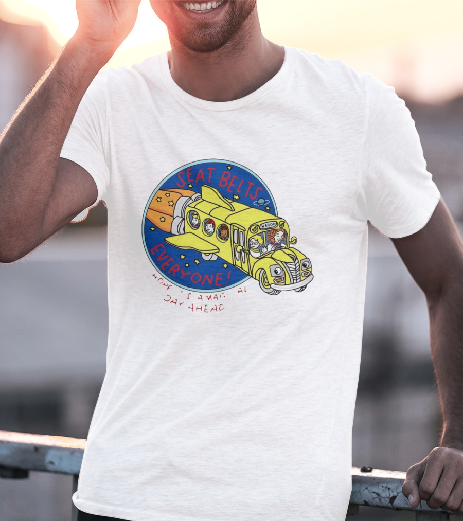 Seat Belts Everyone Wahoo I Hope It Is A Magical Day Ahead T-Shirt