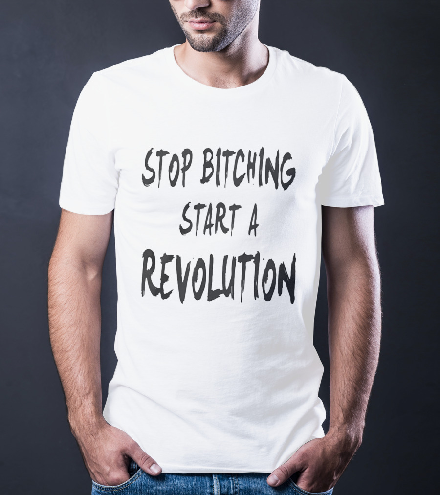 Stop Bitching Start A Revolution Bold Empowerment Message T-Shirt