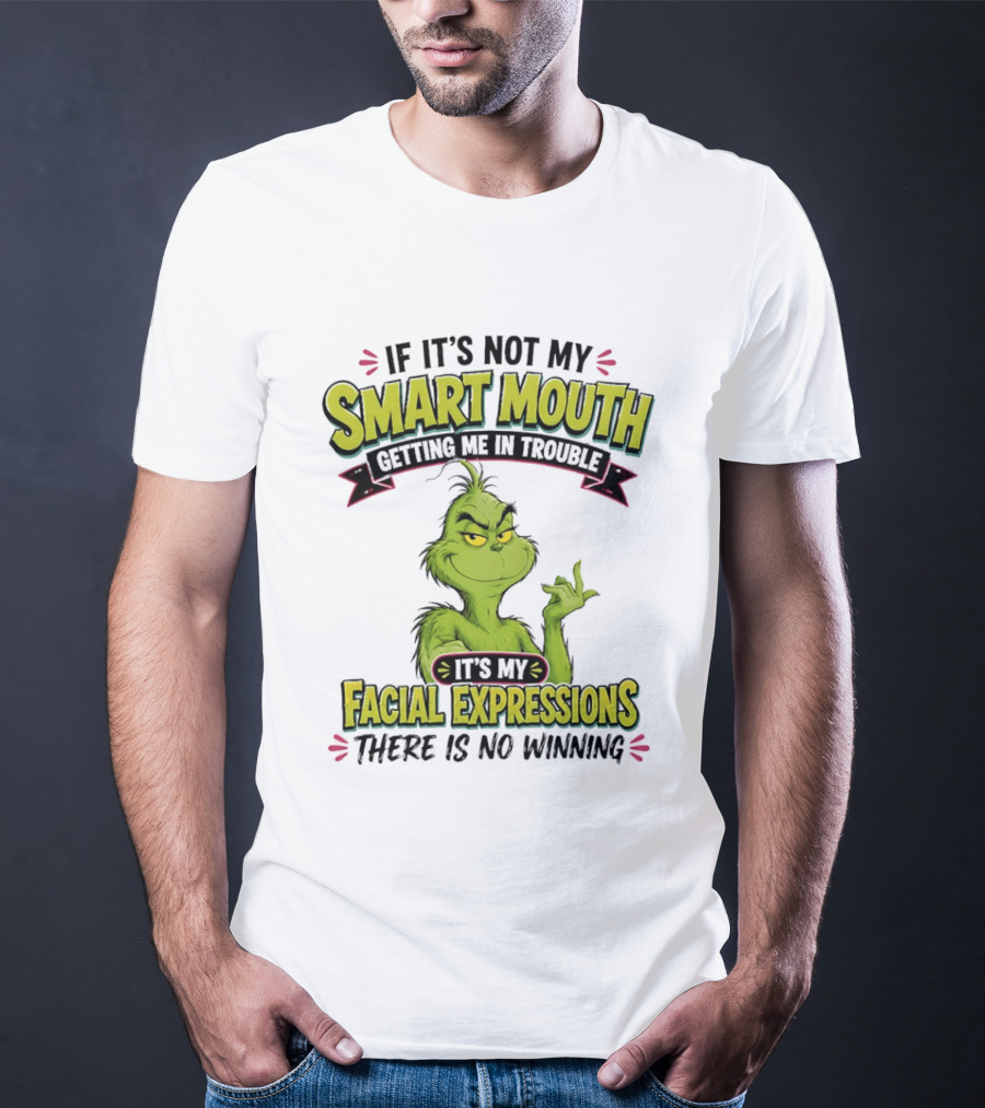 The Grinch If It's Not My Smart Mouth It's My Facial Expressions There Is No Winning T-Shirt