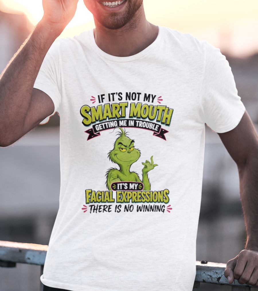 The Grinch If It's Not My Smart Mouth It's My Facial Expressions There Is No Winning T-Shirt