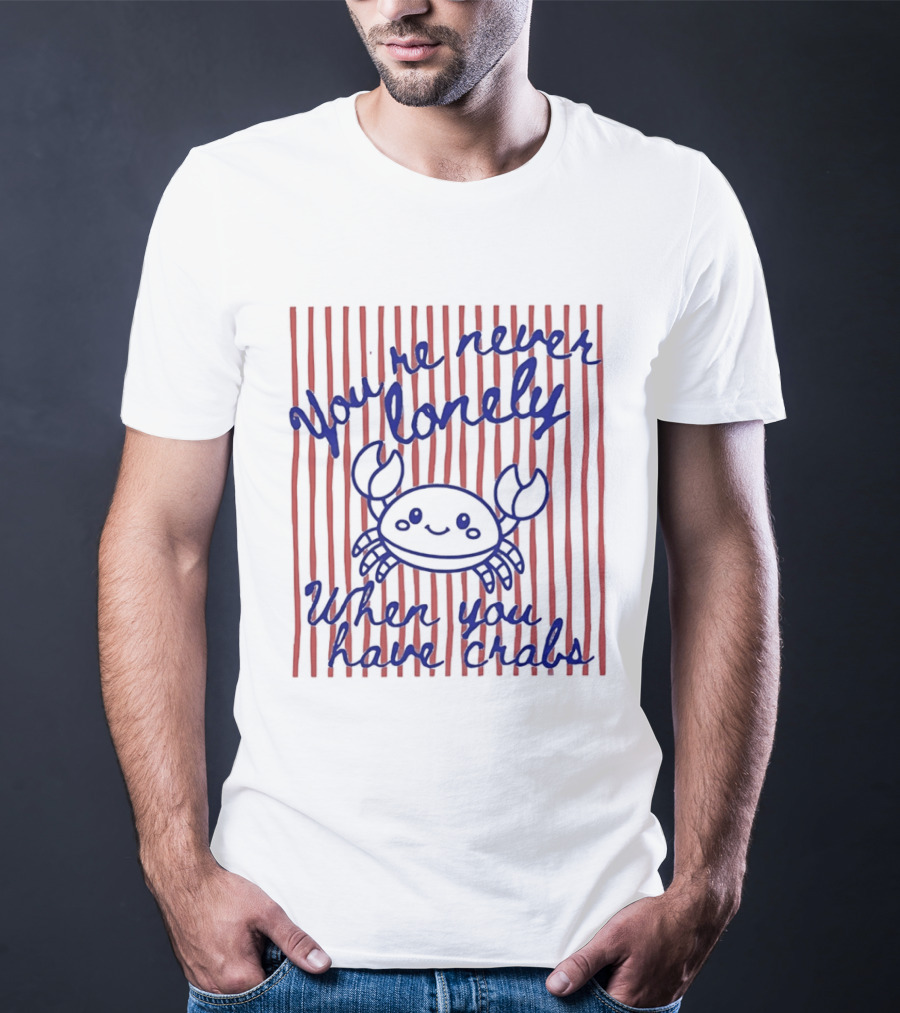 You're Never Lonely When You Have Crabs Cute Smiling Crab T-Shirt