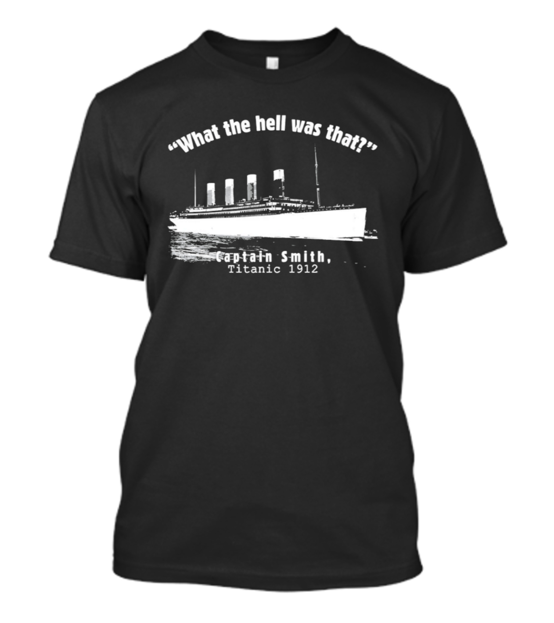 What The Hell Was That Captain Smith Titanic 1912 T-Shirt