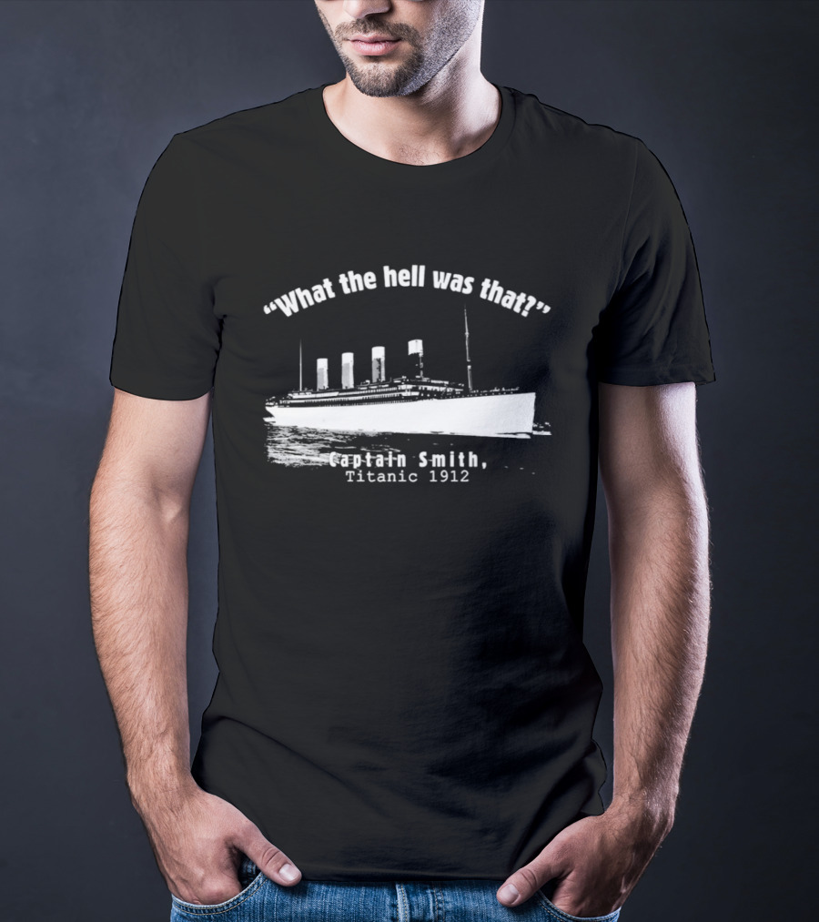 What The Hell Was That Captain Smith Titanic 1912 T-Shirt