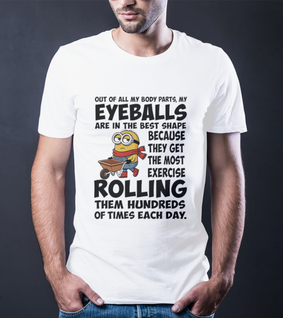 Minions Eyeballs Exercise Rolling Hundreds Times Each Day T-Shirt