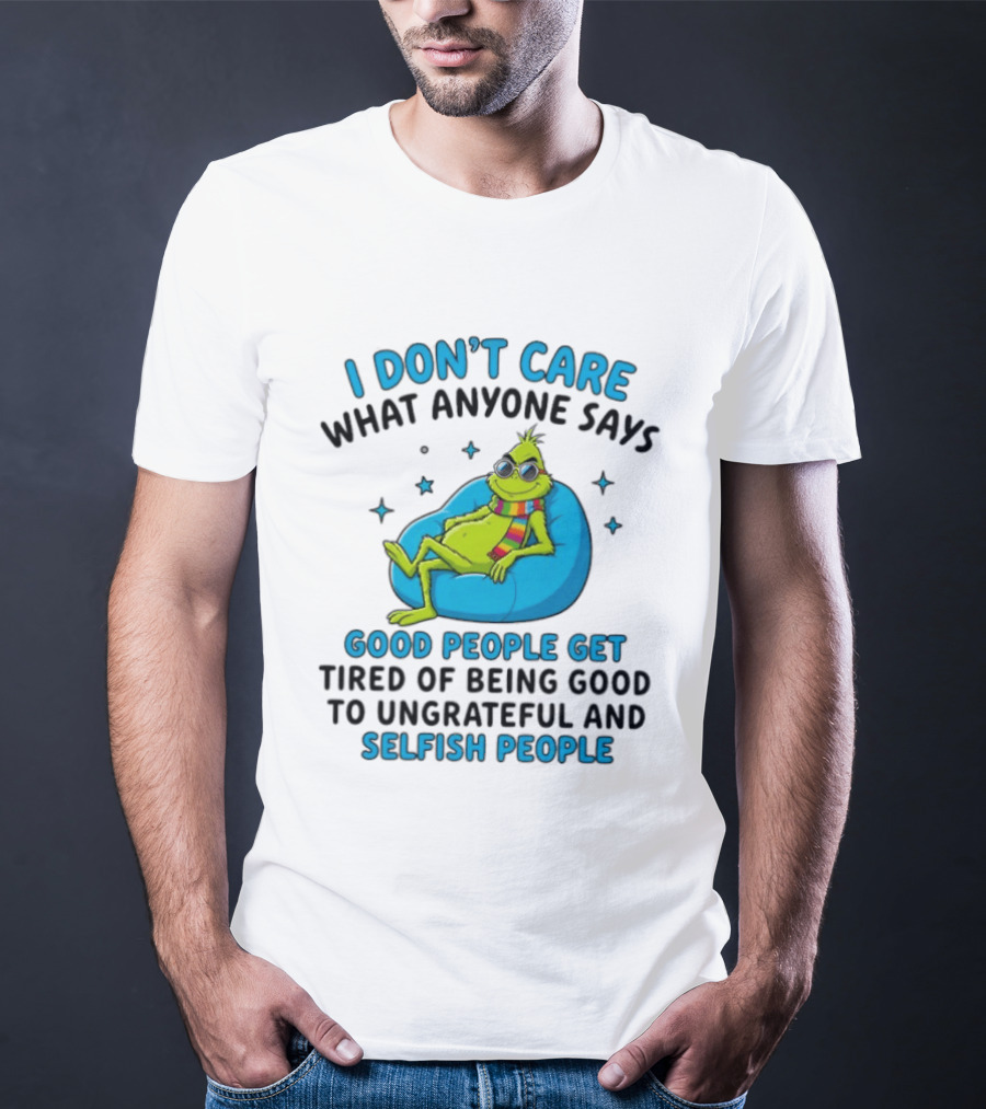 I Don't Care What Anyone Says Good People Get Tired Grinch Sitting Chair T-Shirt