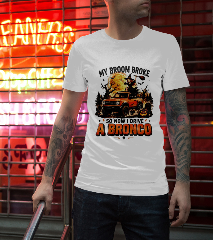 My Broom Broke So Now I Drive A Bronco Halloween Witch Pumpkin Graveyard Moon T-Shirt