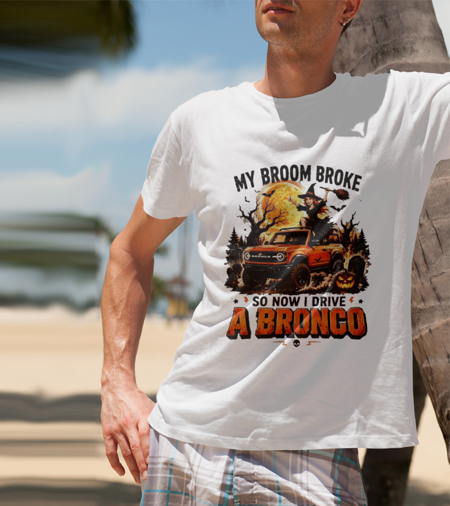 My Broom Broke So Now I Drive A Bronco Halloween Witch Pumpkin Graveyard Moon T-Shirt