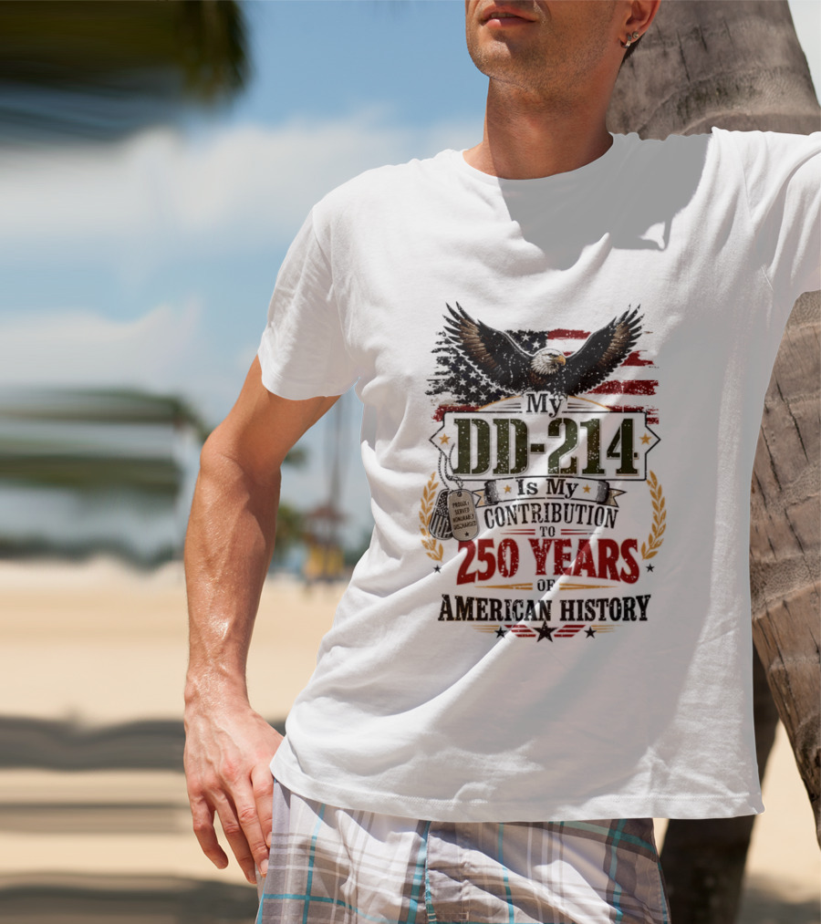 My DD 214 Is My Contribution To 250 Years Of American History Veteran T-Shirt