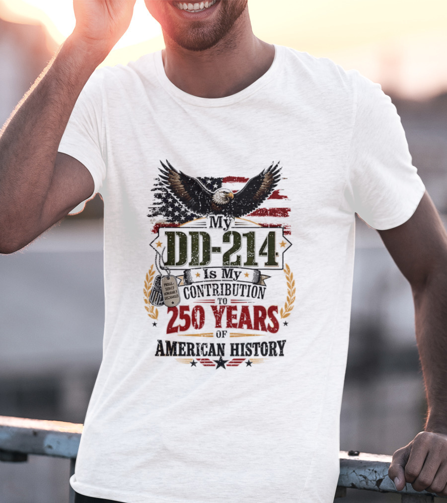 My DD 214 Is My Contribution To 250 Years Of American History Veteran T-Shirt