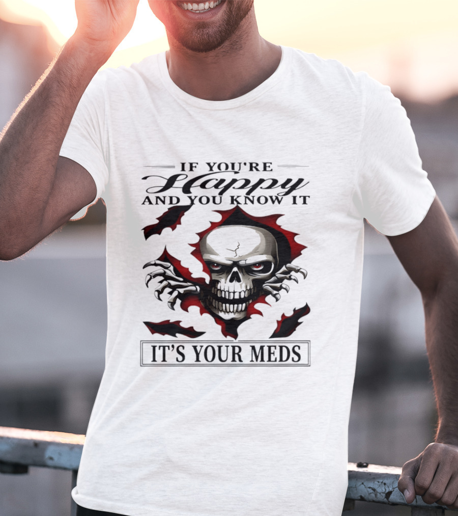If You're Happy And You Know It Skull It's Your Meds T-Shirt