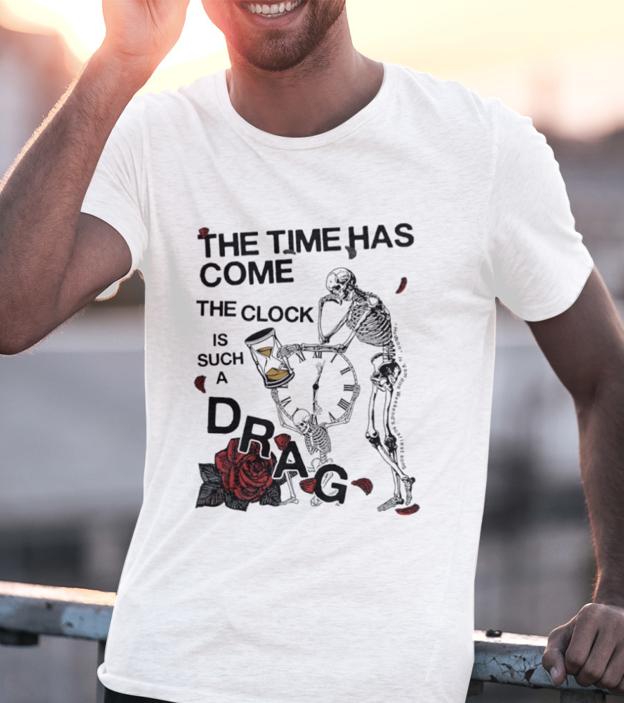 Skeleton Rose The Time Has Come Is Such A Drag T-Shirt