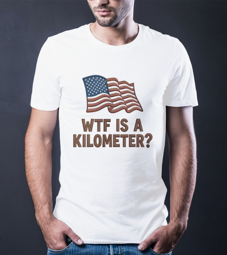 WTF Is A Kilometer USA Flag Patriotic Humor Imperial System T-Shirt