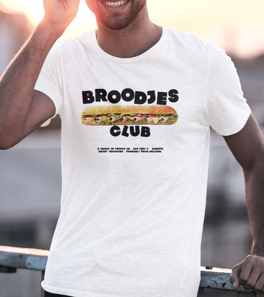 Broodjes Club Belgium Sandwich A Group Of Friends Be One With Others Around Broodjes Straight From Belgium T-Shirt