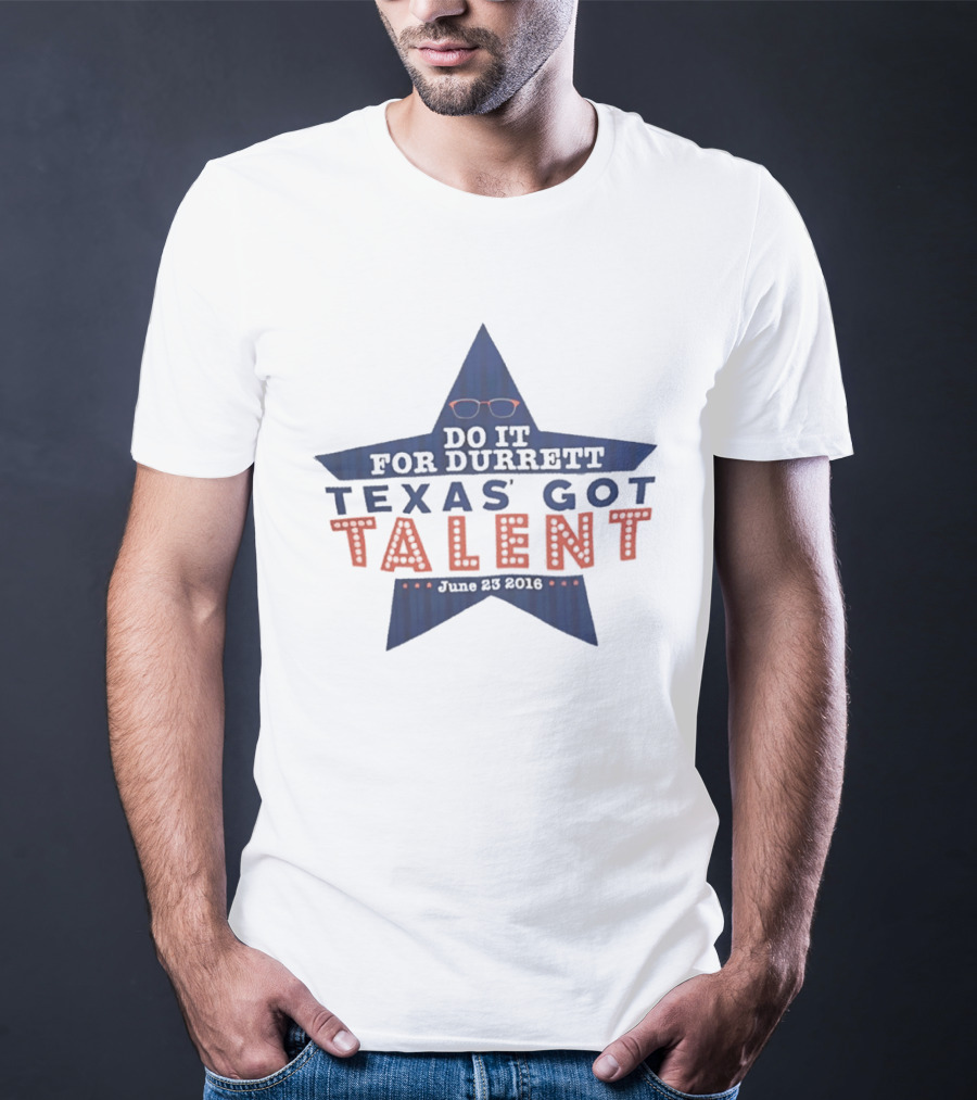 Texas Got Talent Do It For Durrett Event June 23 2016 T-Shirt
