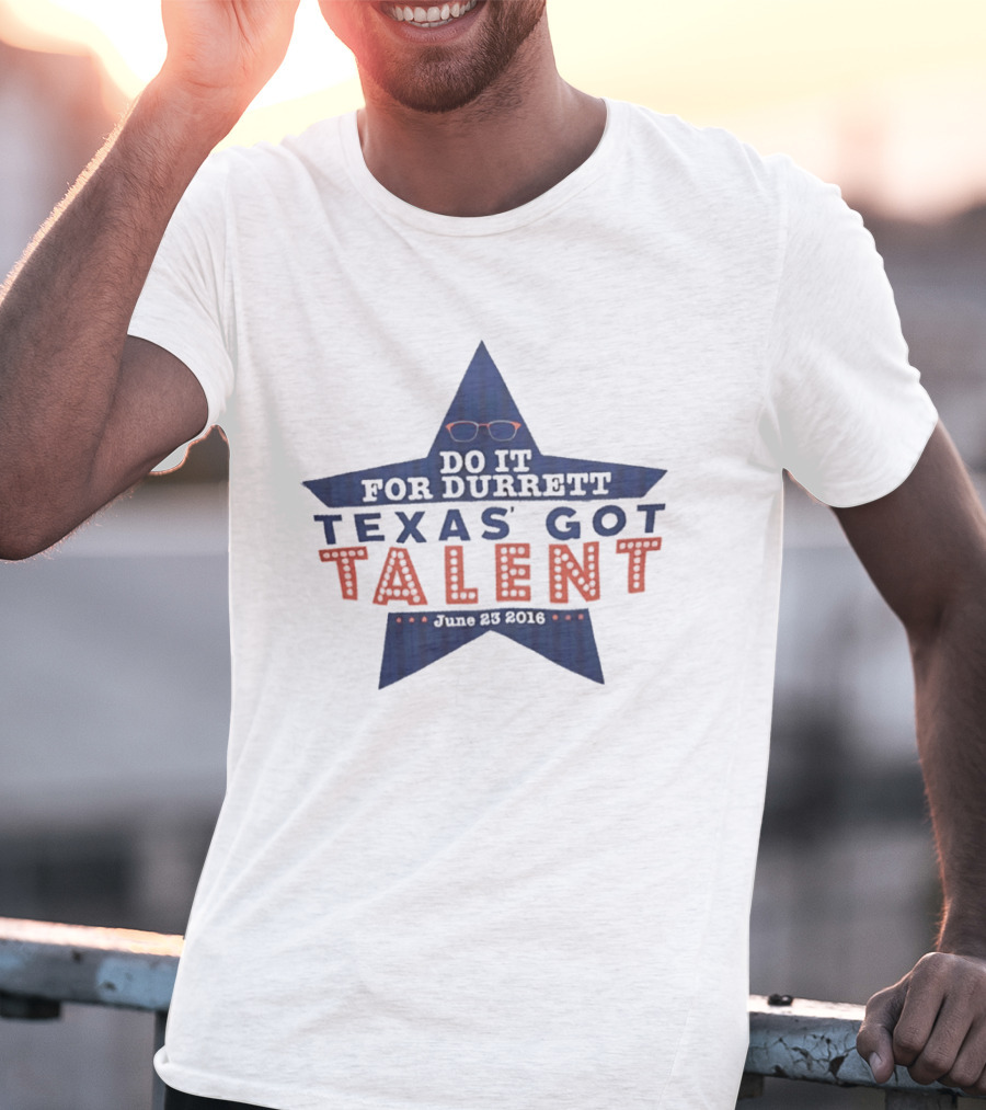 Texas Got Talent Do It For Durrett Event June 23 2016 T-Shirt