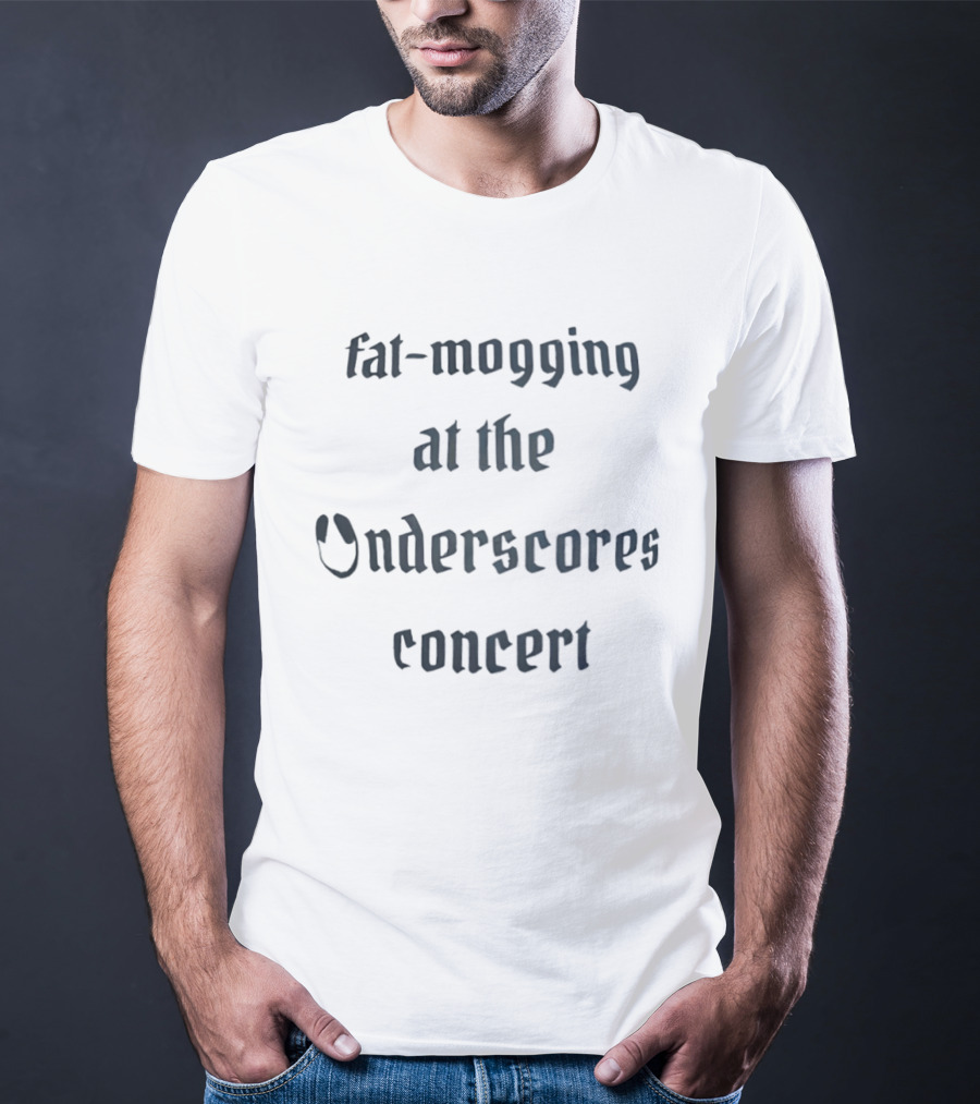 Fat Mogging At The Onderscores Concert Fashion T-Shirt