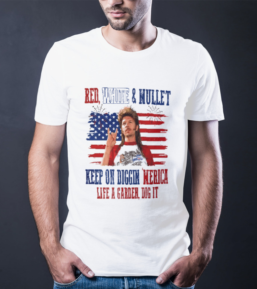 Keep On Diggin Merica Red White And Mullet Like A Garden Dig It T-Shirt