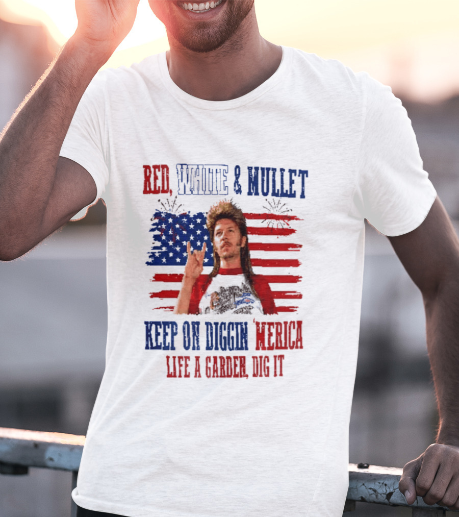 Keep On Diggin Merica Red White And Mullet Like A Garden Dig It T-Shirt