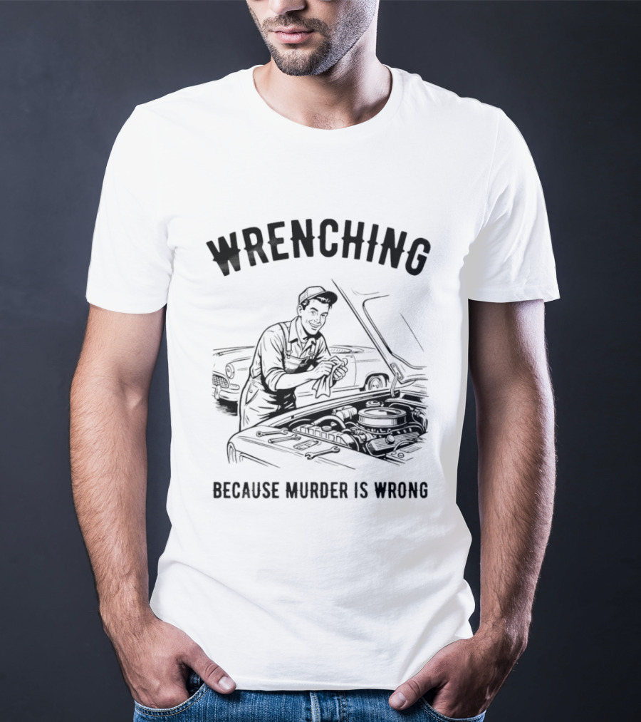 Wrenching Because Murder Is Wrong Mechanic Humor T-Shirt