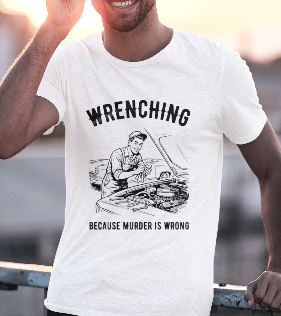 Wrenching Because Murder Is Wrong Mechanic Humor T-Shirt