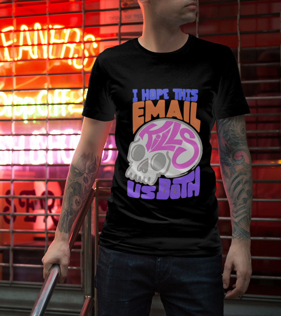 I Hope This Email Kills Us Both Skull T-Shirt