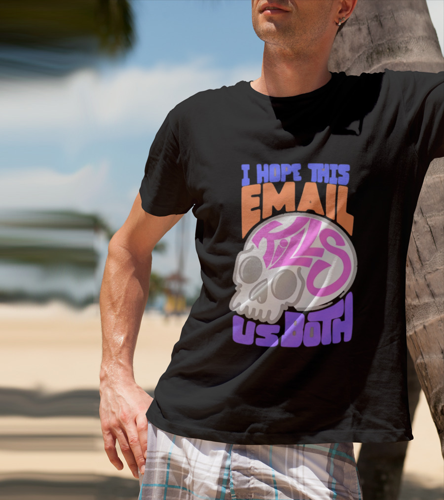 I Hope This Email Kills Us Both Skull T-Shirt