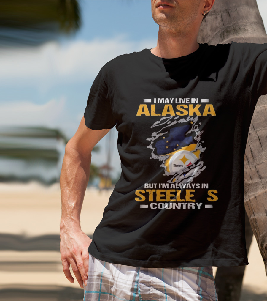 I May Live In Alaska But I'm Always In Steelers Country Steelers T-Shirt