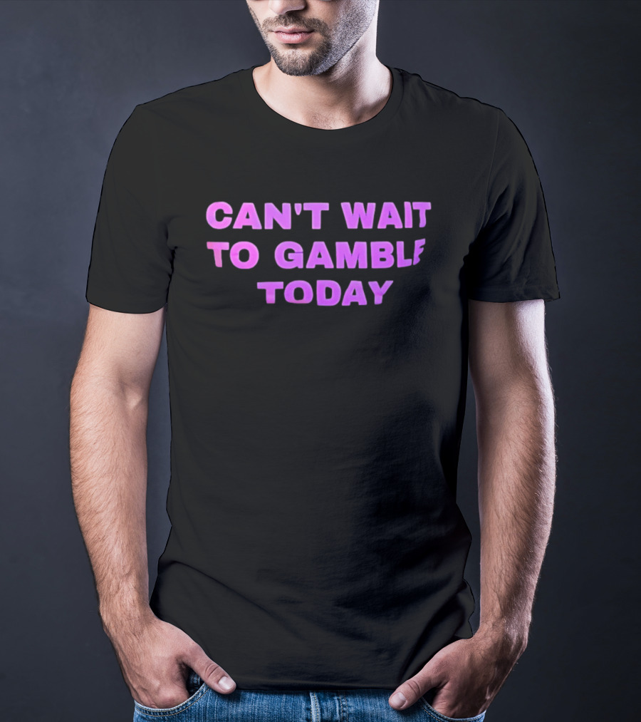 Can't Wait To Gamble Today T-Shirt