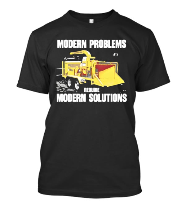 Modern Problems Require Modern Solutions Wood Chipper Machine T-Shirt