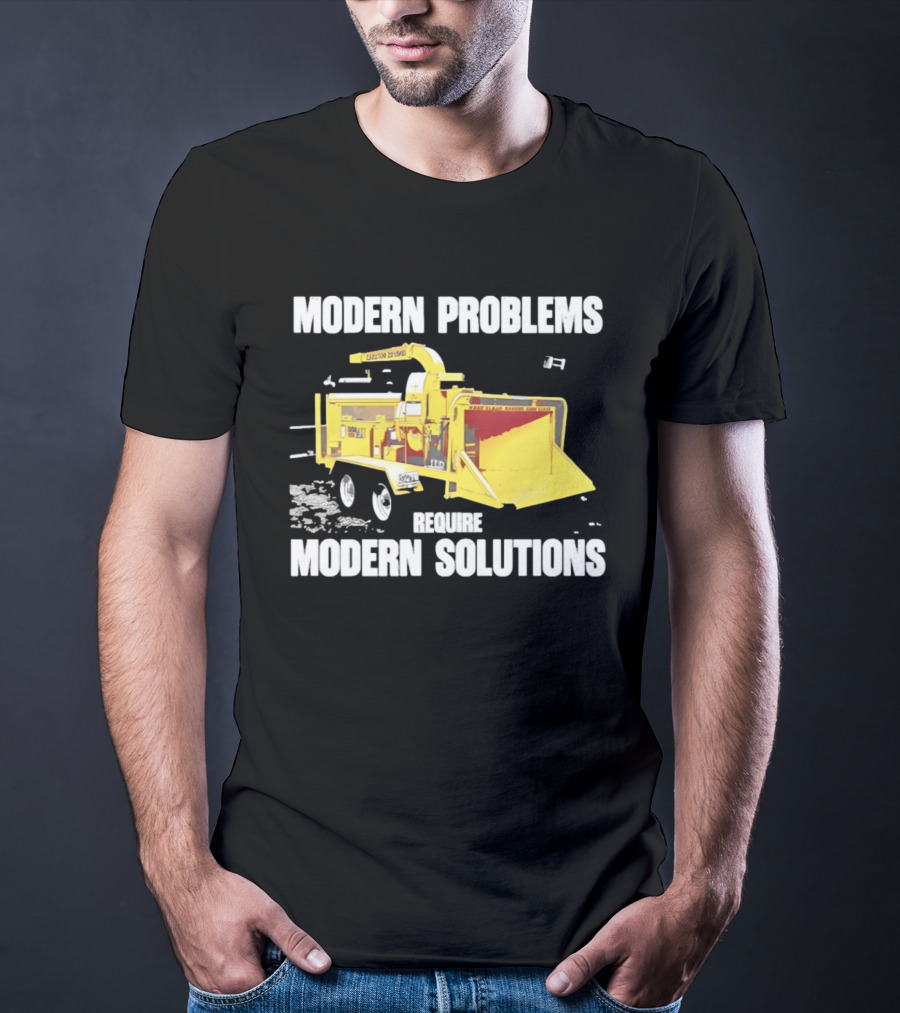 Modern Problems Require Modern Solutions Wood Chipper Machine T-Shirt