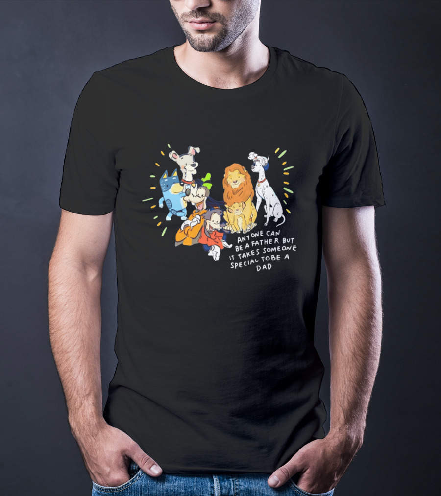 Anyone Can Be A Father But It Takes Someone Special To Be A Dad Disney Characters T-Shirt