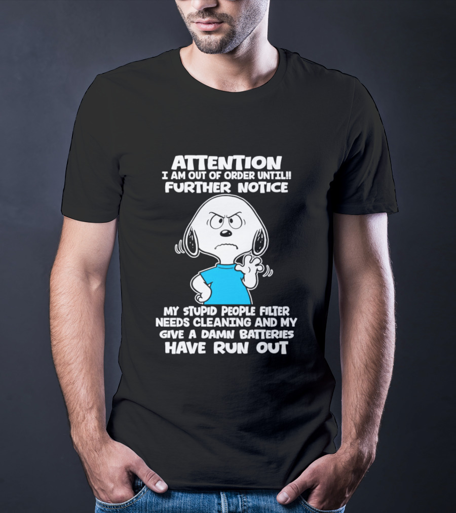 ATTENTION I Am Out Of Order Until Further Notice My Stupid People Filter Needs Cleaning And My Give A Damn Batteries Have Run Out T-Shirt