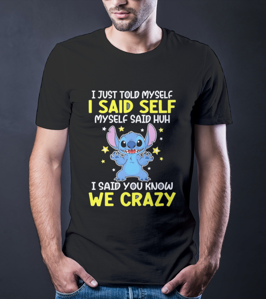 I Just Told Myself I Said Self Myself Said Huh You Know We Crazy Stitch T-Shirt