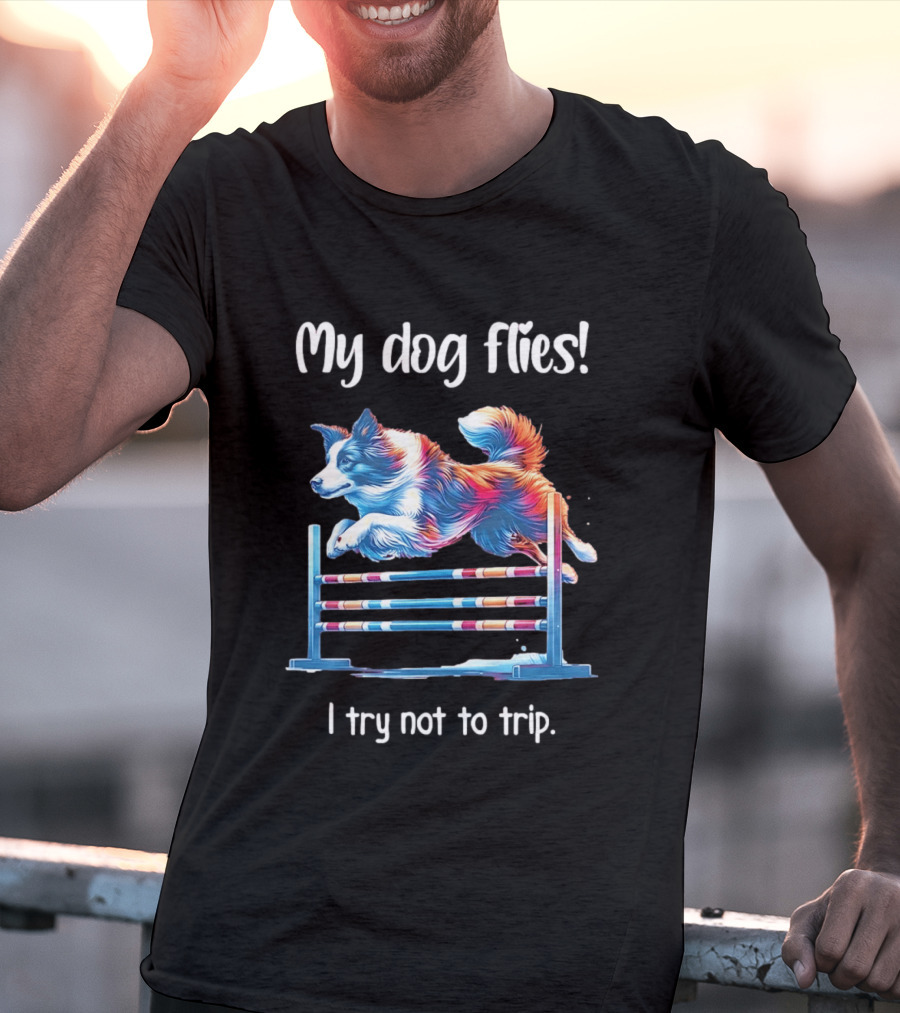 My Dog Flies I Try Not To Trip Jumping Canine Agility T-Shirt