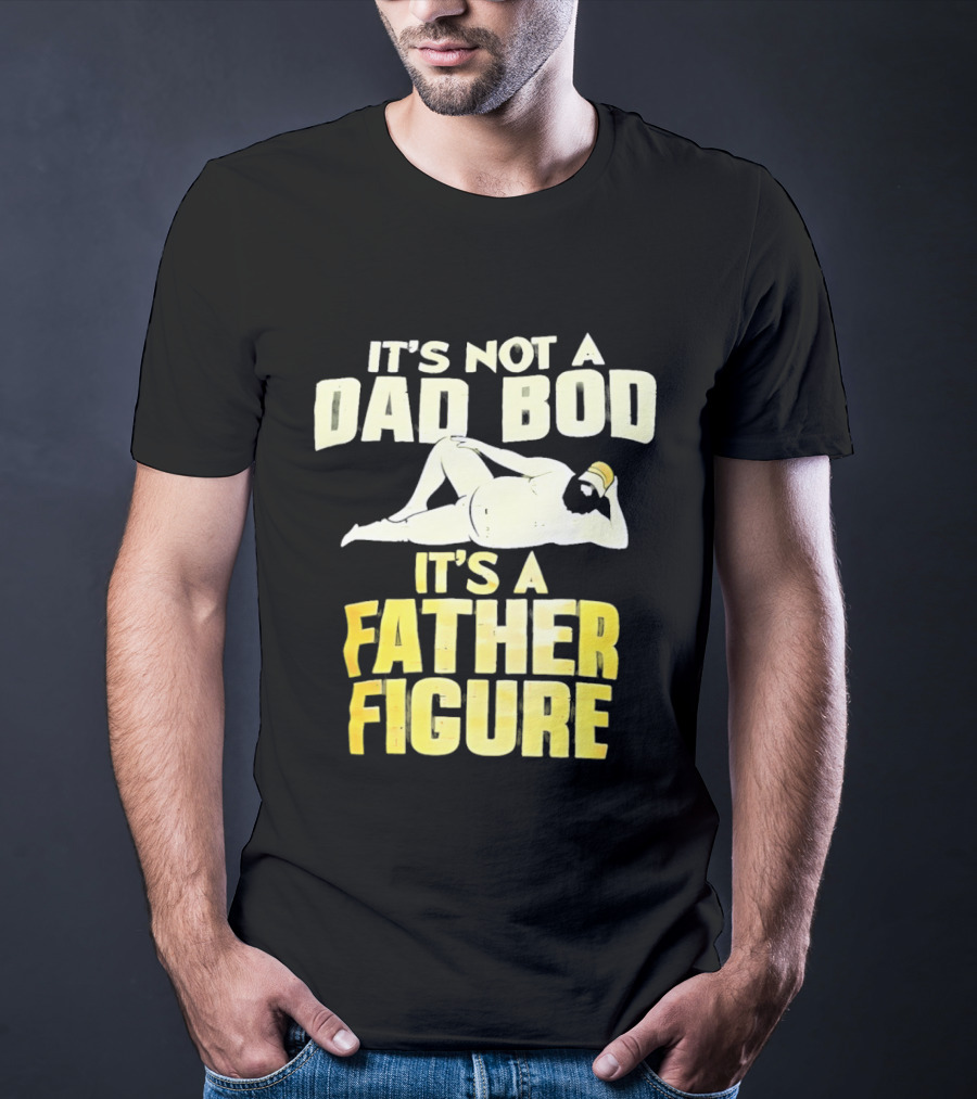 It's Not A Dad Bod It's A Father Figure T-Shirt